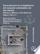 Excavaciones en el baptisterio del conjunto eclesiástico de Son Peretó (Manacor, Mallorca, Islas Baleares) : siglos V-VIII D.C. /
