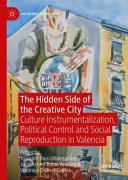 The hidden side of the creative city : culture instrumentalization, political control and social reproduction in Valencia /