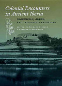 Colonial encounters in ancient Iberia : Phoenician, Greek, and indigenous relations /