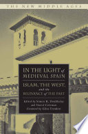 In the Light of Medieval Spain : Islam, the West, and the Relevance of the Past /