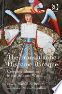 The transatlantic Hispanic Baroque : complex identities in the Atlantic world /