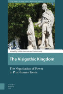 The Visigothic Kingdom : The Negotiation of Power in Post-Roman lberia /