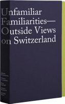 Unfamiliar familiarities : outside views on Switzerland /