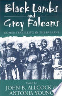 Black lambs & grey falcons : women travellers in the Balkans /