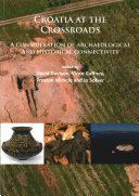 Croatia at the crossroads : a consideration of archaeological and historical connectivity : proceedings of a conference held at Europe House, Smith Square, London, 24-25 June 2013 to mark the accession of Croatia to the European Union /