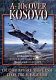 A-10s over Kosovo  : the victory of airpower over a fielded army as told by those airmen who fought in Operation Allied Force /