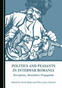 Politics and peasants in interwar Romania : perceptions, mentalities, propaganda /