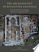 The archaeology of Byzantine Anatolia : from the end of late antiquity until the coming of the Turks /