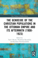 The genocide of the Christian populations in the Ottoman Empire and its aftermath (1908-1923) /