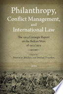 Philanthropy, conflict management, and international law : the 1914 Carnegie report on the Balkan wars of 1912/1913 /