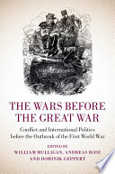 The wars before the Great War : conflict and international politics before the outbreak of the First World War /