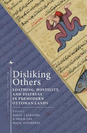 Disliking others : loathing, hostility, and distrust in pre-modern Ottoman lands /