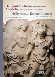 Hellenistik ve Roma Dönemlerinde Anadolu : krallar, imparatorlar, kent devletleri = Hellenistic and Roman Anatolia : kings, emperors, city states /