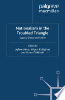 Nationalism in the Troubled Triangle : Cyprus, Greece and Turkey /