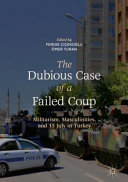 The dubious case of a failed coup : militarism, masculinities, and 15 July in Turkey /
