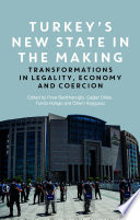 Turkey's new state in the making : transformations in legality, economy and coercion /