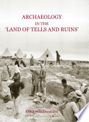 Archaeology in the land of "tells and ruins" : a history of excavations in the Holy Land inspired by the photographs and accounts of Leo Boer /