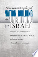 Toward an anthropology of nation building and unbuilding in Israel /