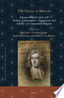 The Orient in Utrecht : Adriaan Reland (1676-1718), Arabist, cartographer, antiquarian and scholar of comparative religion /