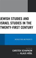 Jewish studies and Israel studies in the twenty-first century : intersections and prospects /