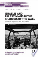 Israelis and Palestinians in the shadows of the wall : spaces of separation and occupation /