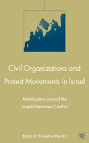 Civil organizations and protest movements in Israel : mobilization around the Israeli-Palestinian conflict /