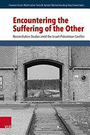 Encountering the suffering of the Other : reconciliation studies amid the Israeli-Palestinian conflict /