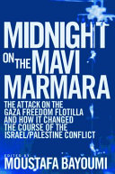 Midnight on the Mavi Marmara : the attack on the Gaza Freedom Flotilla and how it changed the course of the Israel/Palestine conflict /