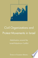 Civil Organizations and Protest Movements in Israel : Mobilization around the Israeli-Palestinian Conflict /