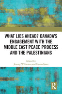 What lies ahead? : Canada's engagement with the Middle East Peace Process and the Palestinians /