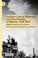 European cultural diplomacy and Arab Christians in Palestine, 1918-1948 : between contention and connection /