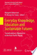 Everyday knowledge, education and sustainable futures : transdisciplinary approaches in the Asia-Pacific Region /
