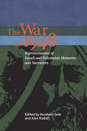 The war of 1948 : representations of Israeli and Palestinian memories and narratives /