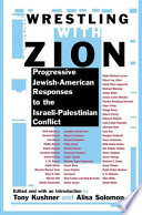 Wrestling with Zion : progressive Jewish-American responses to the Israeli-Palestinian conflict /