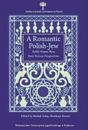 A romantic Polish-Jew : Rabbi Ozjasz Thon from various perspectives /