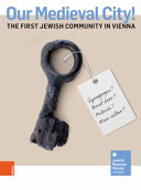 Our medieval city! : the first Jewish community in Vienna /