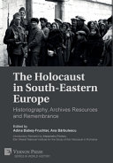 The Holocaust in south-eastern Europe : historiography, archives resources and remembrance /