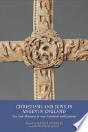 Christians and Jews in Angevin England : the York Massacre of 1190, narratives and contexts /