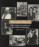 The last album : eyes from the ashes of Auschwitz-Birkenau /