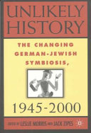 Unlikely history : the changing German-Jewish symbiosis, 1945-2000 /