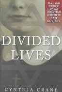 Divided lives : the untold stories of Jewish-Christian women in Nazi Germany /