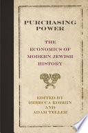 Purchasing power : the economics of modern Jewish history /