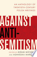Against anti-Semitism : an anthology of twentieth-century Polish writings /