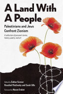 A land with a people : Palestinians and Jews confront Zionism : a collection of personal stories, history, poetry, and art /