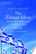 The Zionist ideas : visions for the Jewish homeland - then, now, tomorrow /