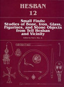 Small finds : studies of bone, iron, glass, figurines, and stone objects from Tell Hesban and vicinity /