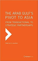 The Arab Gulf's pivot to Asia : from transactional to strategic partnerships /