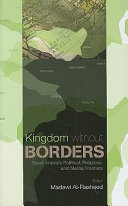 Kingdom without borders : Saudi political, religious and media frontiers /