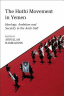 Huthi movement in Yemen : ideology, ambition and security in the Arab Gulf.