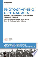 Photographing Central Asia : from the periphery of the Russian empire to global presence /